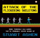 Image for Attack of the Flickering Skeletons : More Terrible Old Games You&#39;ve Probably Never Heard Of