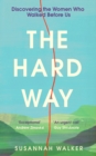 Image for The hard way  : discovering the women who walked before us