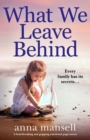 Image for What We Leave Behind : A heartbreaking and gripping emotional page-turner