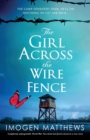 Image for The Girl Across the Wire Fence : Completely unforgettable World War Two historical fiction based on a true story