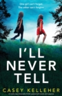 Image for I&#39;ll Never Tell : A totally unputdownable thriller packed with twists and suspense