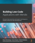 Image for Building Low-Code Applications with Mendix: Discover best practices and expert techniques to simplify enterprise web development