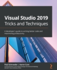 Image for Visual Studio 2019 Tricks and Techniques: A Developer&#39;s Guide to Writing Better Code and Maximizing Productivity