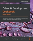 Image for Odoo 14 Development Cookbook : Rapidly build, customize, and manage secure and efficient business apps using Odoo&#39;s latest features, 4th Edition