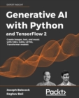 Image for Generative AI with Python and TensorFlow 2 : Create images, text, and music with VAEs, GANs, LSTMs, Transformer models