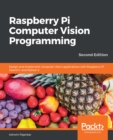 Image for Raspberry Pi Computer Vision Programming - Second Edition: Design and Implement Computer Vision Applications With Raspberry Pi, OpenCV, and Python 3.X