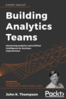 Image for Building Analytics Teams : Harnessing analytics and artificial intelligence for business improvement
