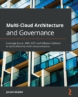 Image for Multi-Cloud Architecture and Governance : Leverage Azure, AWS, GCP, and VMware vSphere to build effective multi-cloud solutions