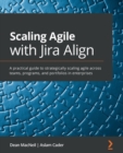 Image for Scaling Agile with Jira Align : A practical guide to strategically scaling agile across teams, programs, and portfolios in enterprises