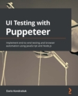 Image for UI Testing With Puppeteer: Implement End-to-End Testing and Browser Automation Using Javascript and Node.js