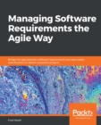 Image for Managing Software Requirements the Agile Way: Bridge the Gap Between Software Requirements and Executable Specifications to Deliver Successful Projects