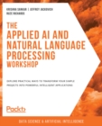 Image for The Applied AI and Natural Language Processing Workshop - Second Edition: Learn How to Use Powerful Natural Language Processing Techniques Within Your Own Artificial Intelligence Applications