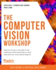 Image for The Computer Vision Workshop: Develop the Skills You Need to Use Computer Vision Algorithms in Your Own Artificial Intelligence Projects