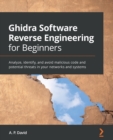 Image for Ghidra software reverse engineering for beginners  : analyze, identify, and avoid malicious code and potential threats in your networks and systems