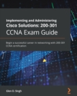 Image for Implementing and Administering Cisco Solutions: 200-301 CCNA Exam Guide : Begin a successful career in networking with CCNA 200-301 certification