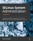 Image for SELinux System Administration - Third Edition: Implement mandatory access control to secure applications, users, and information flows on Linux