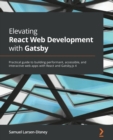 Image for Elevating react web development with Gatsby  : practical guide to building performant, accessible, and interactive web apps with React and Gatsby.js 4