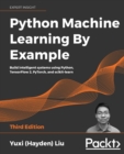 Image for Python Machine Learning By Example : Build intelligent systems using Python, TensorFlow 2, PyTorch, and scikit-learn, 3rd Edition