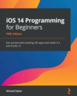 Image for iOS 14 Programming for Beginners : Get started with building iOS apps with Swift 5.3 and Xcode 12, 5th Edition