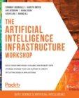 Image for The artificial intelligence infrastructure workshop  : build your own highly scalable and robust data storage systems that can support a variety of cutting-edge ai applications