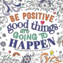 Image for Be Positive: Good Things are Going to Happen