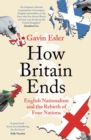 Image for How Britain ends  : English nationalism and the rebirth of four nations