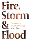 Image for Fire, storm and flood  : the violence of climate change