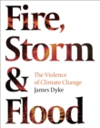 Image for Fire, Storm and Flood: The Violence of Climate Change