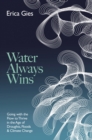 Image for Water always wins  : thriving in an age of drought and deluge