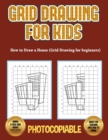 Image for How to Draw a House (Grid Drawing for Beginners) : This book teaches kids how to draw using grids. This book contains 40 illustrations and 40 grids to practice with.