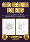 Image for How to Draw Desserts (Using Grids) : This book will show you how to draw different desserts easy, using a step by step approach. Use grids and learn how to draw a desert, a cake, and different dessert