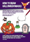 Image for How to Draw Halloween Images (This Book Demonstrates How to Draw Halloween Images Including Halloween Monsters, Halloween Bats and All Things Halloween) : Learn to draw 40 halloween drawings including