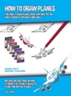 Image for How to Draw Planes (This How to Draw Planes Book Contains Tips on How to Draw 40 Different Airplanes) : Includes instructions on how to draw a jet plane, a realistic plane, and vintage planes