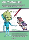 Image for How to Draw Aliens (This Book Includes Advice on How to Draw Cartoon Aliens and General Instructions on How to Draw Aliens) : This how to draw aliens book offers step by step suggestions on how to dra