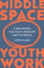 Image for Middle Space youth work: a new model for youth ministry and outreach