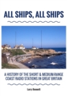 Image for All Ships, All Ships : A History Of The Short &amp; Medium-Range Coast Radio Stations In Great Britain