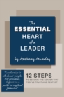 Image for The Essential Heart of a Leader : 12 steps to become the leader that people trust and respect