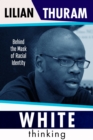 Image for White thinking  : behind the mask of racial identity
