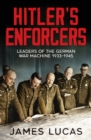 Image for Hitler&#39;s enforcers  : leaders of the German war machine, 1939-1945
