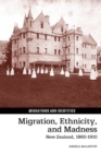 Image for Migration, Ethnicity, and Madness : New Zealand, 1860–1910