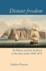Image for Distant freedom  : St Helena and the abolition of the slave trade, 1840-1872