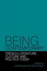 Image for Being Contemporary: French Literature, Culture and Politics Today