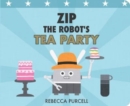 Image for Zip the Robot&#39;s Tea Party
