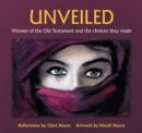 Image for Unveiled : Women of the Old Testament and the choices they made