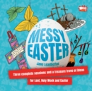 Image for Messy Easter  : three complete sessions and a treasure trove of ideas for Lent, Holy Week and Easter