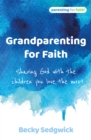 Image for Grandparenting for faith  : sharing God with the children you love the most
