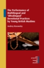Image for The Performance of Multilingual and &#39;Ultralingual&#39; Devotional Practices by Young British Muslims : book 88