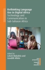 Image for Rethinking language use in digital Africa  : technology and communication in Sub-Saharan Africa