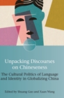 Image for Unpacking discourses on Chineseness  : the cultural politics of language and identity in globalizing China
