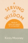 Image for A Serving of Wisdom : Words of advice and support for young people